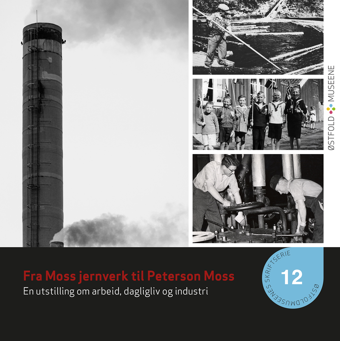 Skriftserie nr 12. Fra Moss jernverk til Peterson Moss. En utstilling om arbeid, dagligliv og industri.